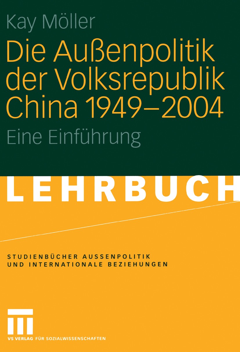 Titlebook: Die Außenpolitik der Volksrepublik China 1949 – 2004; Eine Einführung Kay Möller Textbook 2005 Springer Fachmedien Wiesbaden 2005 Deng Xiao Titlebook: Die Außenpolitik der Volksrepublik China 1949 – 2004; Eine Einführung Kay Möller Textbook 2005 Springer Fachmedien Wiesbaden 2005 Deng Xiao