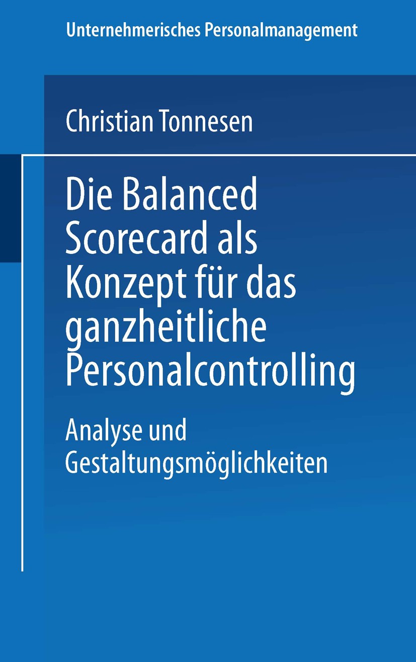 Titlebook: Die Balanced Scorecard als Konzept für das ganzheitliche Personalcontrolling; Analyse und Gestaltu Christian T. Tonnesen Book 2002 Springer Titlebook: Die Balanced Scorecard als Konzept für das ganzheitliche Personalcontrolling; Analyse und Gestaltu Christian T. Tonnesen Book 2002 Springer