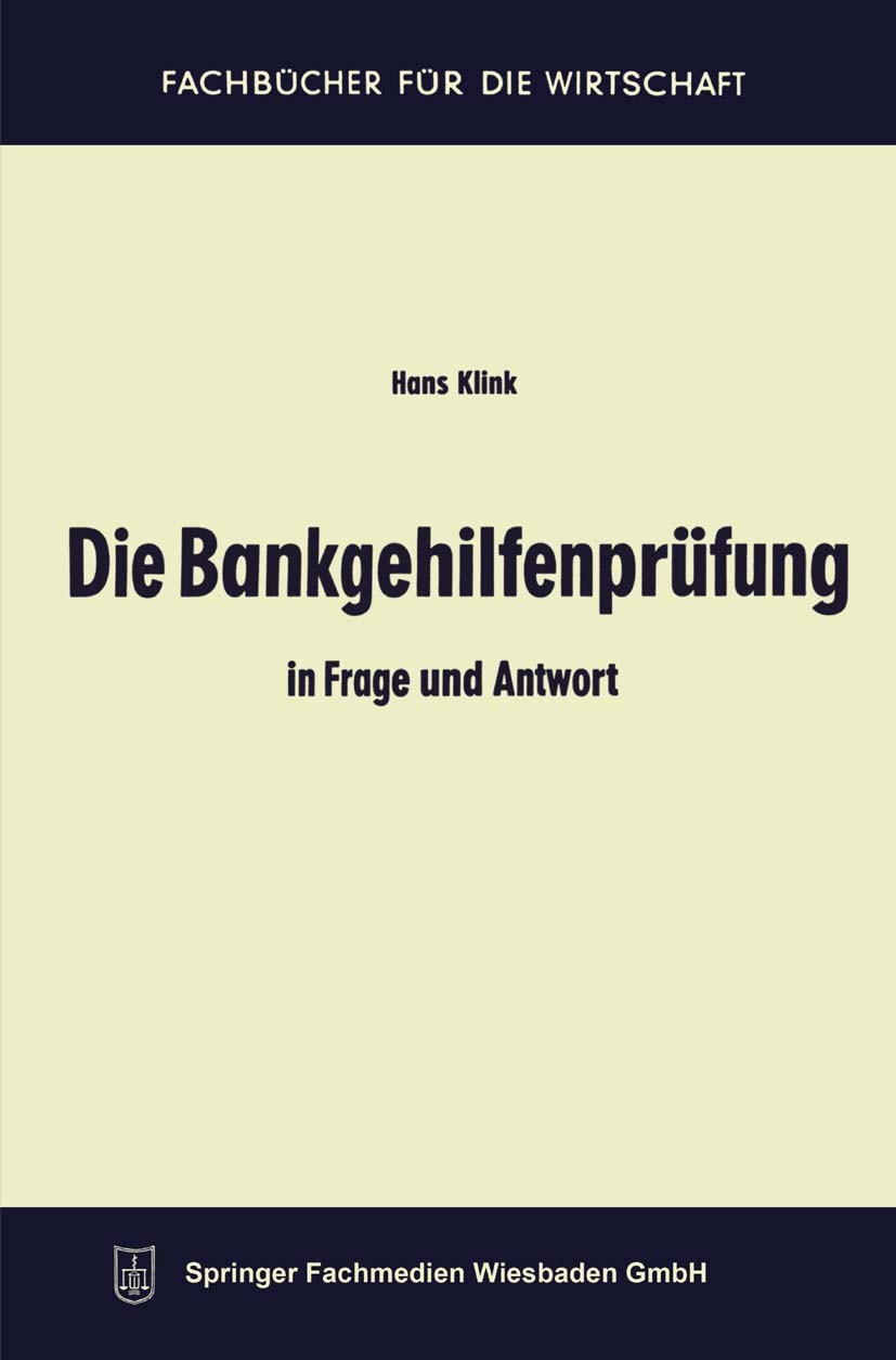 Titlebook: Die Bankgehilfenprüfung in Frage und Antwort; Hans Klink Book 1966 Springer Fachmedien Wiesbaden 1966 Kontoführung.Kreditgeschäft.Lastschr Titlebook: Die Bankgehilfenprüfung in Frage und Antwort; Hans Klink Book 1966 Springer Fachmedien Wiesbaden 1966 Kontoführung.Kreditgeschäft.Lastschr