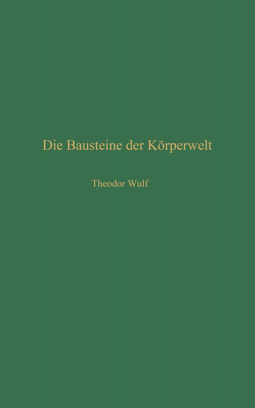 Titlebook: Die Bausteine der Körperwelt; Eine Einführung in d P. Theodor Wulf Book 1935 Springer-Verlag Berlin Heidelberg 1935 Atomphysik.Körper.Physi Titlebook: Die Bausteine der Körperwelt; Eine Einführung in d P. Theodor Wulf Book 1935 Springer-Verlag Berlin Heidelberg 1935 Atomphysik.Körper.Physi