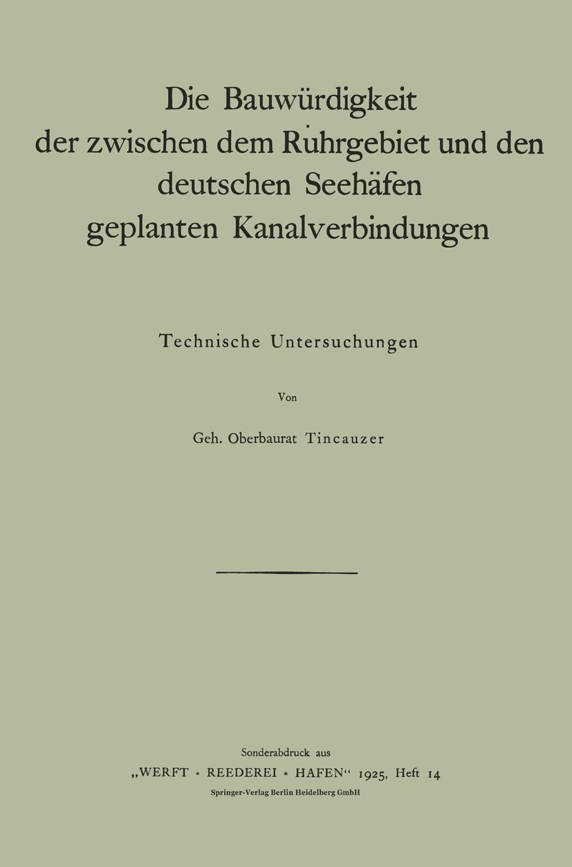 Titlebook: Die Bauwürdigkeit der zwischen dem Ruhrgebiet und den deutschen Seehäfen geplanten Kanalverbindungen; Technische Untersuch Oberbaurat Tinca Titlebook: Die Bauwürdigkeit der zwischen dem Ruhrgebiet und den deutschen Seehäfen geplanten Kanalverbindungen; Technische Untersuch Oberbaurat Tinca