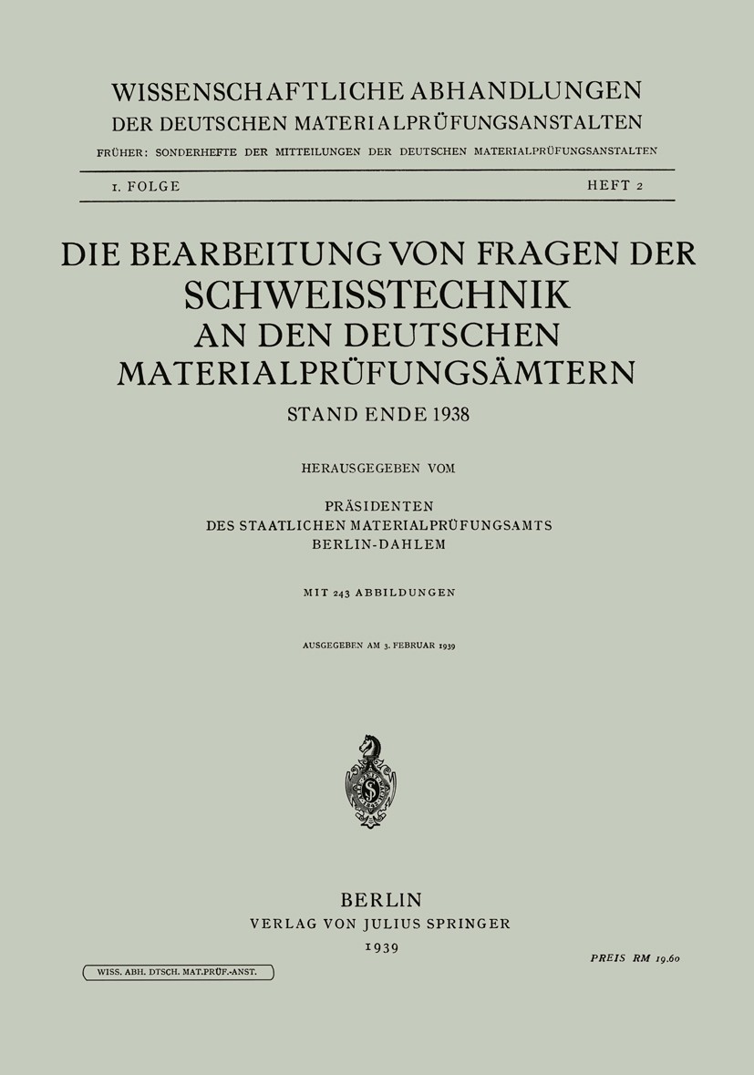 Titlebook: Die Bearbeitung von Fragen der Schweisstechnik an den Deutschen Materialprüfungsämtern; Stand Ende 1938 Präsidenten des Staatlichen Materia Titlebook: Die Bearbeitung von Fragen der Schweisstechnik an den Deutschen Materialprüfungsämtern; Stand Ende 1938 Präsidenten des Staatlichen Materia