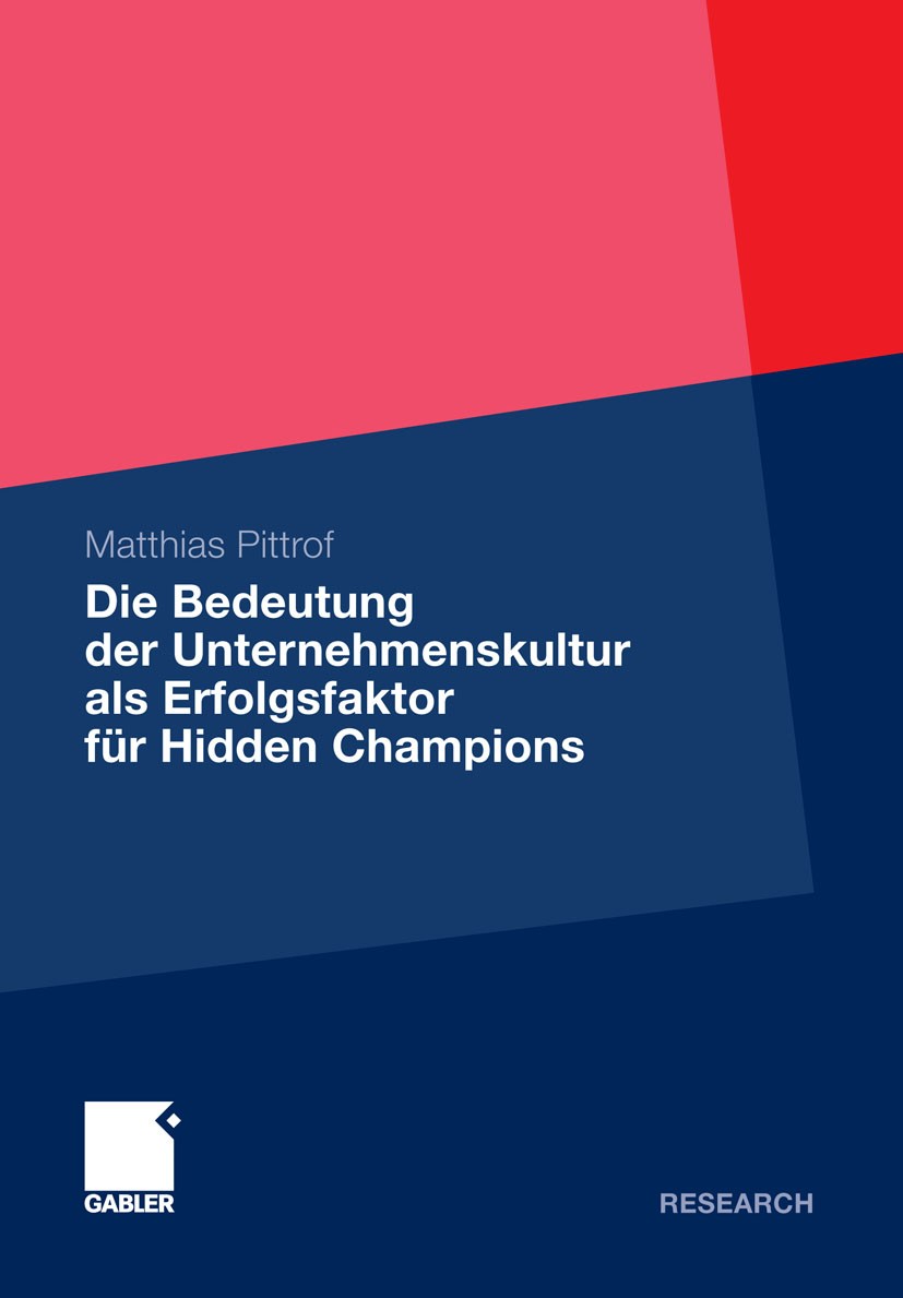 Titlebook: Die Bedeutung der Unternehmenskultur als Erfolgsfaktor für Hidden Champions; Matthias Pittrof Book 2011 Gabler Verlag | Springer Fachmedie Titlebook: Die Bedeutung der Unternehmenskultur als Erfolgsfaktor für Hidden Champions; Matthias Pittrof Book 2011 Gabler Verlag | Springer Fachmedie