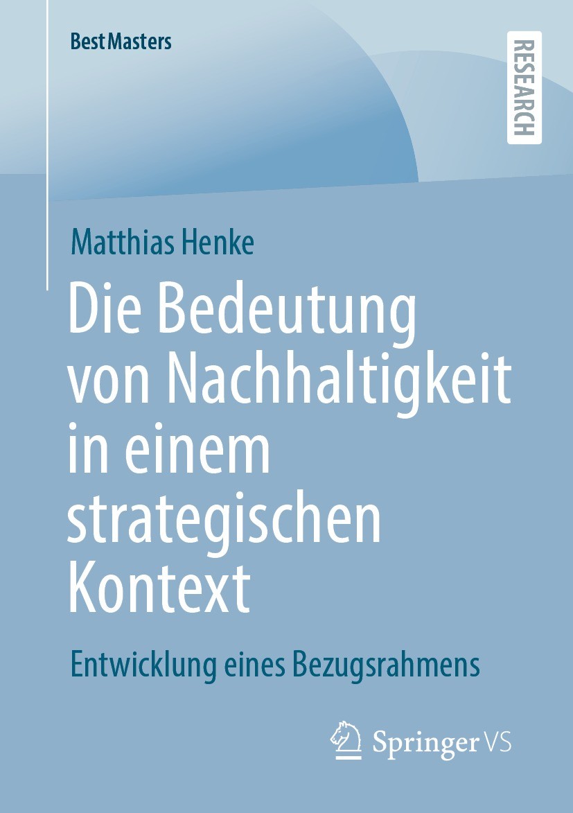 Titlebook: Die Bedeutung von Nachhaltigkeit in einem strategischen Kontext; Entwicklung eines Be Matthias Henke Book 2022 Der/die Herausgeber bzw. der Titlebook: Die Bedeutung von Nachhaltigkeit in einem strategischen Kontext; Entwicklung eines Be Matthias Henke Book 2022 Der/die Herausgeber bzw. der