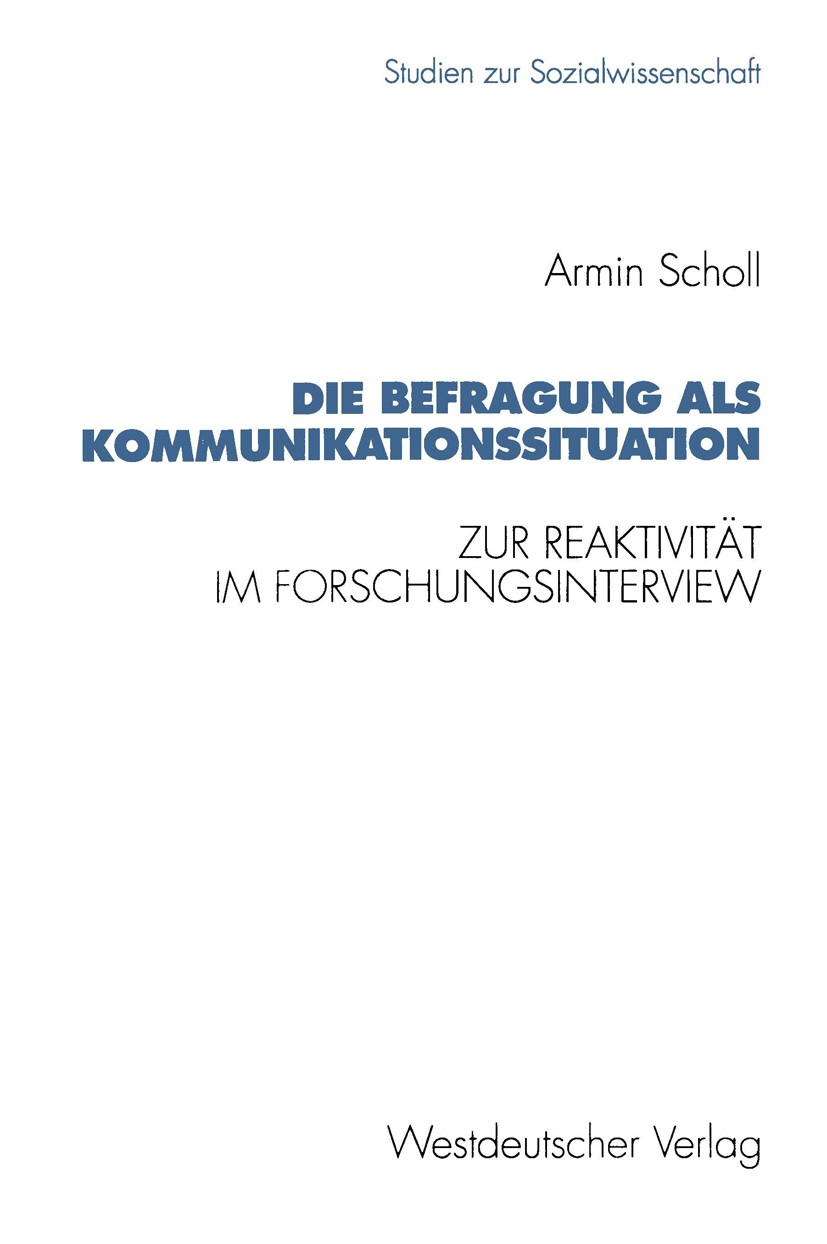Titlebook: Die Befragung als Kommunikationssituation; Zur Reaktivität im F Armin Scholl Book 1993 Springer Fachmedien Wiesbaden 1993 Einkommen.Emotion Titlebook: Die Befragung als Kommunikationssituation; Zur Reaktivität im F Armin Scholl Book 1993 Springer Fachmedien Wiesbaden 1993 Einkommen.Emotion