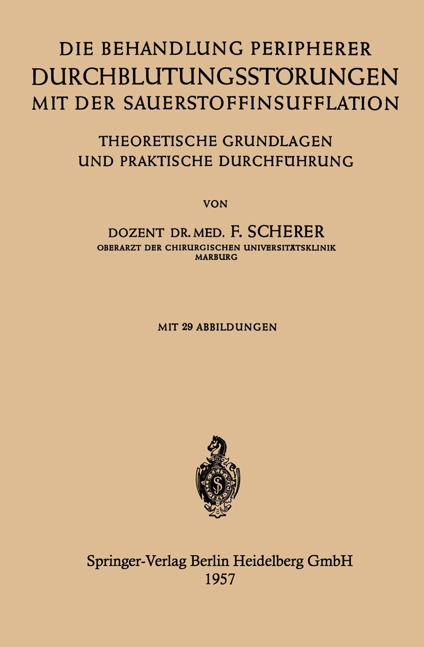 Titlebook: Die Behandlung Peripherer Durchblutungsstörungen mit der Sauerstoffinsufflation; Theoretische Grundla F. Scherer Book 1957 Springer-Verlag Titlebook: Die Behandlung Peripherer Durchblutungsstörungen mit der Sauerstoffinsufflation; Theoretische Grundla F. Scherer Book 1957 Springer-Verlag