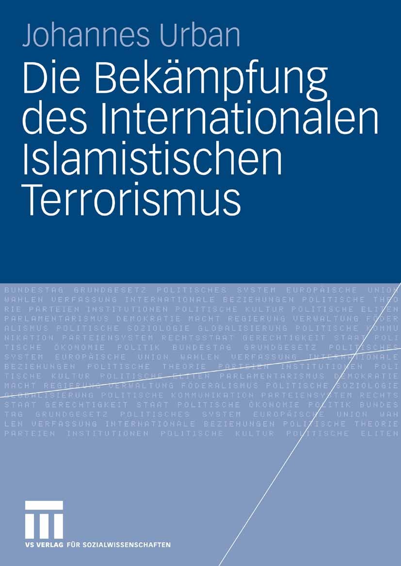 Titlebook: Die Bekämpfung des Internationalen Islamistischen Terrorismus; Johannes Urban Book 2006 VS Verlag für Sozialwissenschaften | Springer Fach Titlebook: Die Bekämpfung des Internationalen Islamistischen Terrorismus; Johannes Urban Book 2006 VS Verlag für Sozialwissenschaften | Springer Fach