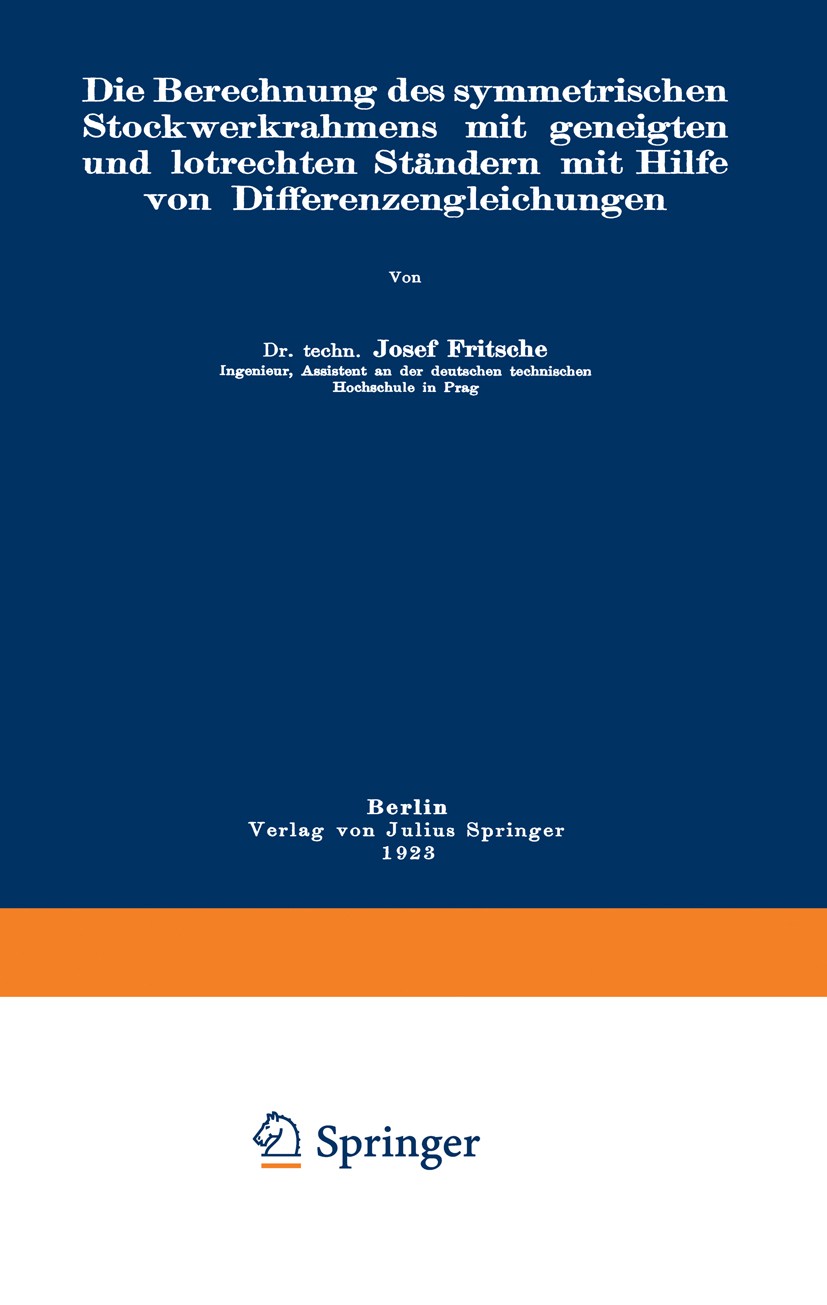 Titlebook: Die Berechnung des symmetrischen Stockwerkrahmens mit geneigten und lotrechten Ständern mit Hilfe vo; Josef Fritsche Book 1923 Verlag von Titlebook: Die Berechnung des symmetrischen Stockwerkrahmens mit geneigten und lotrechten Ständern mit Hilfe vo; Josef Fritsche Book 1923 Verlag von