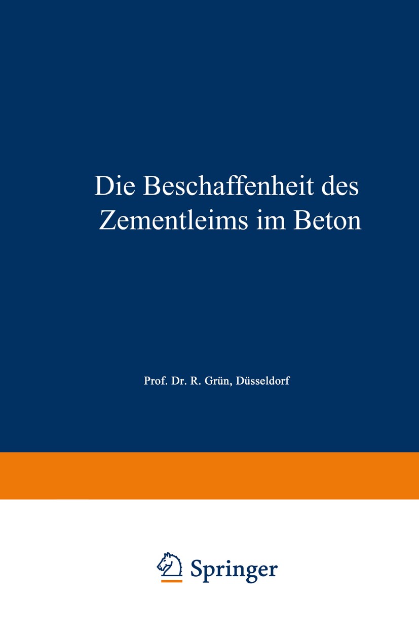 Titlebook: Die Beschaffenheit des Zementleims im Beton; R. Grün Book 1940 Springer-Verlag Berlin Heidelberg 1940 Beton.Zement.Zementleim Titlebook: Die Beschaffenheit des Zementleims im Beton; R. Grün Book 1940 Springer-Verlag Berlin Heidelberg 1940 Beton.Zement.Zementleim