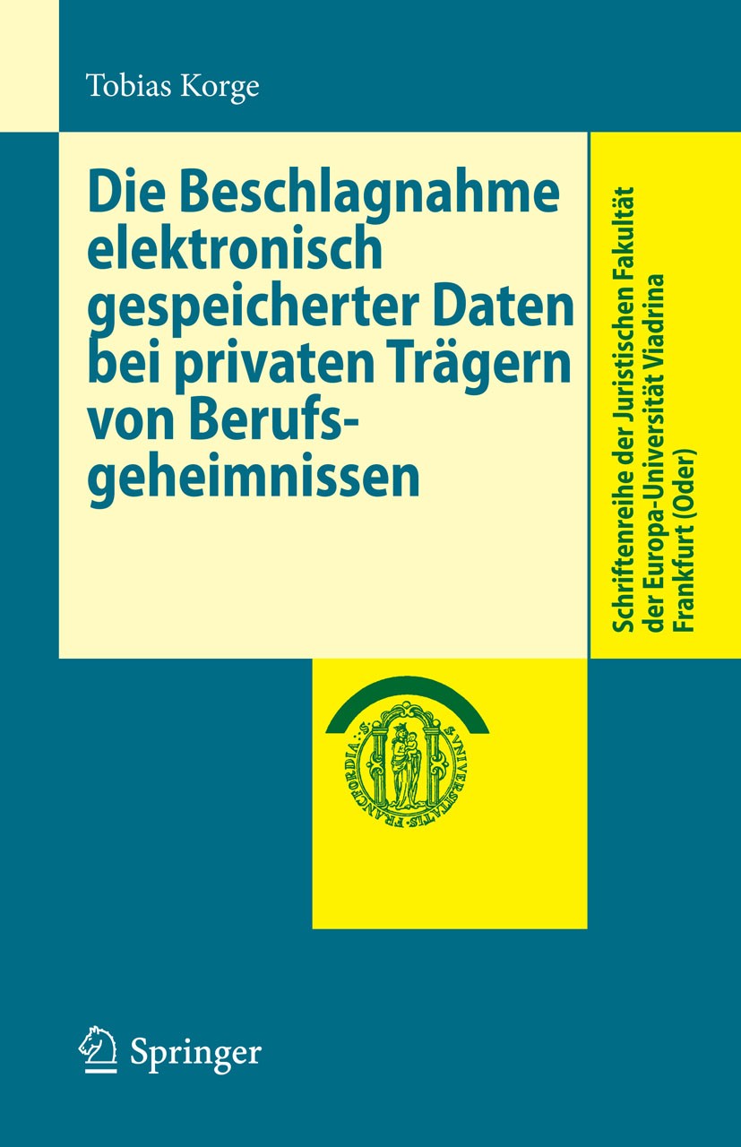 Titlebook: Die Beschlagnahme elektronisch gespeicherter Daten bei privaten Trägern von Berufsgeheimnissen; Tobias Korge Book 2009 Springer-Verlag Ber Titlebook: Die Beschlagnahme elektronisch gespeicherter Daten bei privaten Trägern von Berufsgeheimnissen; Tobias Korge Book 2009 Springer-Verlag Ber