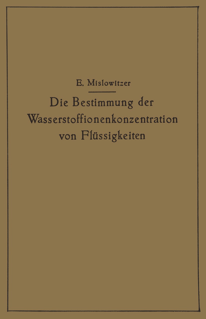 Titlebook: Die Bestimmung der Wasserstoffionenkonzentration von Flüssigkeiten; Ein Lehrbuch der The Ernst Mislowitzer Textbook 1928 Julius Springer in Titlebook: Die Bestimmung der Wasserstoffionenkonzentration von Flüssigkeiten; Ein Lehrbuch der The Ernst Mislowitzer Textbook 1928 Julius Springer in