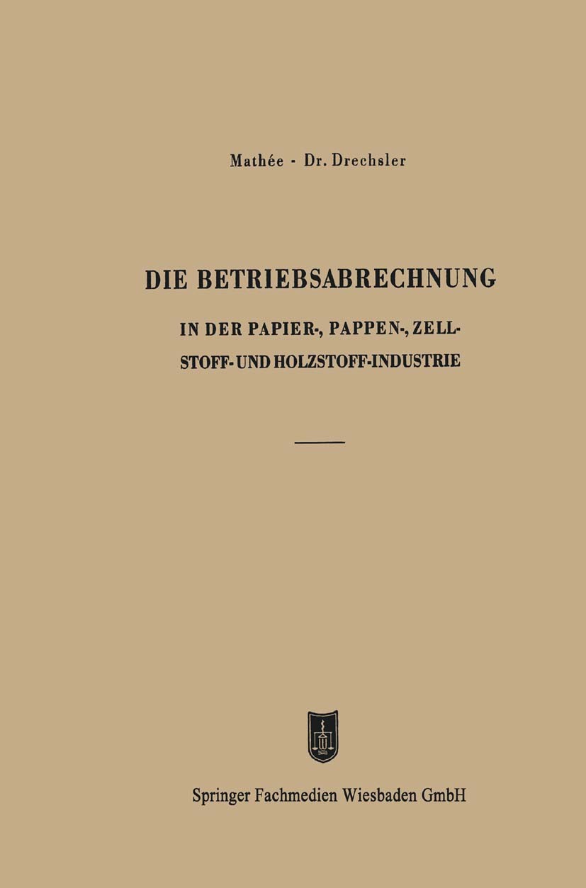 Titlebook: Die Betriebsabrechnung in der Papier-, Pappen-, Zellstoff- und Holzstoff-Industrie; Kurt Mathée,Otto Drechsler Book 1949 Springer Fachmedi Titlebook: Die Betriebsabrechnung in der Papier-, Pappen-, Zellstoff- und Holzstoff-Industrie; Kurt Mathée,Otto Drechsler Book 1949 Springer Fachmedi