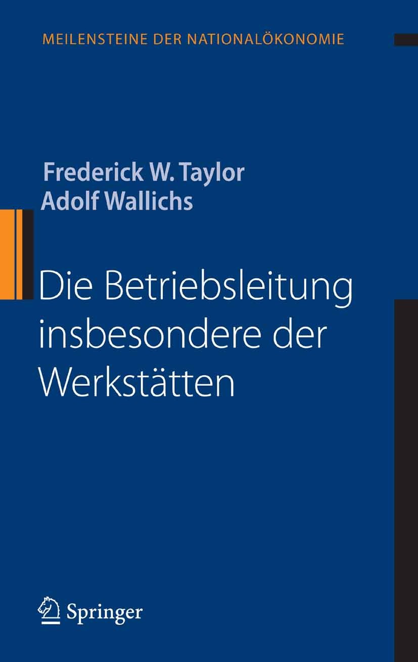 Titlebook: Die Betriebsleitung insbesondere der Werkstätten; Frederick W. Taylor,Adolf Wallichs Book 2007Latest edition Springer-Verlag Berlin Heidel Titlebook: Die Betriebsleitung insbesondere der Werkstätten; Frederick W. Taylor,Adolf Wallichs Book 2007Latest edition Springer-Verlag Berlin Heidel
