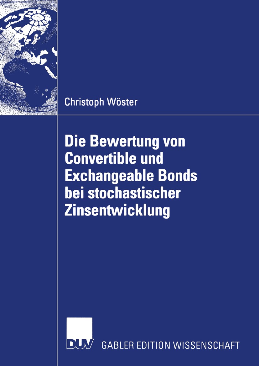 Titlebook: Die Bewertung von Convertible und Exchangeable Bonds bei stochastischer Zinsentwicklung; Christoph Wöster Book 2004 Deutscher Universitäts Titlebook: Die Bewertung von Convertible und Exchangeable Bonds bei stochastischer Zinsentwicklung; Christoph Wöster Book 2004 Deutscher Universitäts