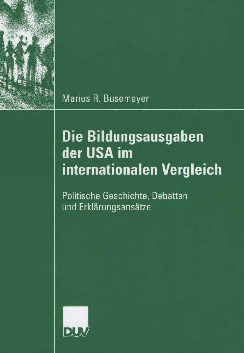 Titlebook: Die Bildungsausgaben der USA im internationalen Vergleich; Politische Geschicht Marius R. Busemeyer Book 2006 VS Verlag für Sozialwissensch Titlebook: Die Bildungsausgaben der USA im internationalen Vergleich; Politische Geschicht Marius R. Busemeyer Book 2006 VS Verlag für Sozialwissensch