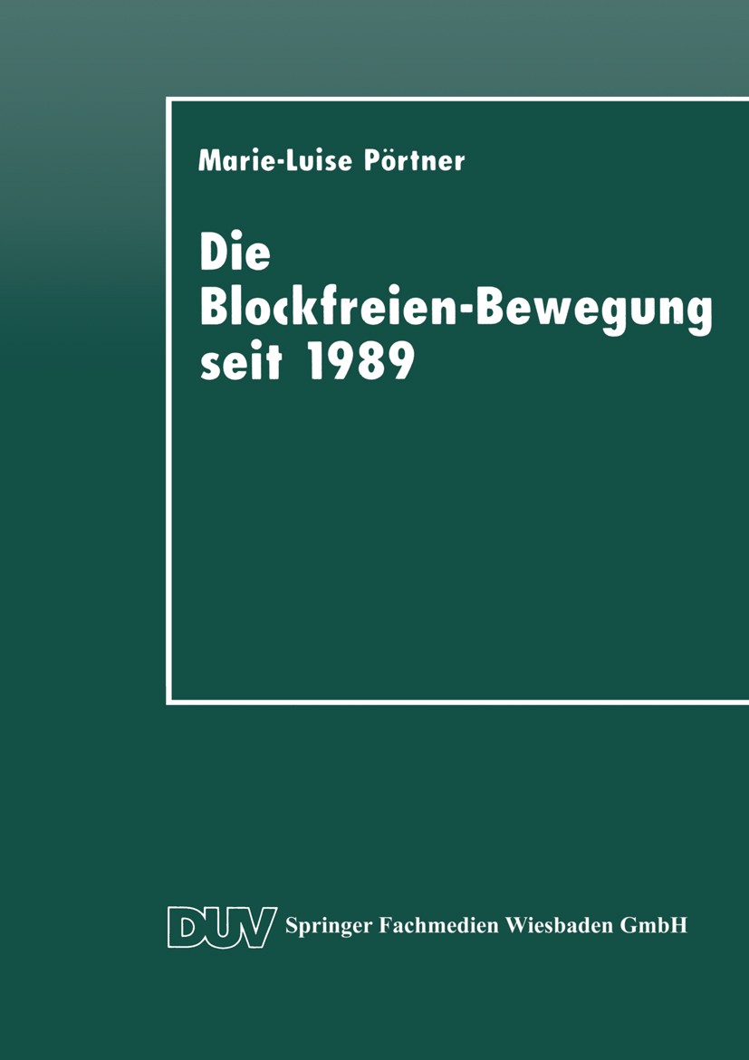 Titlebook: Die Blockfreien-Bewegung seit 1989; Marie-Luise Pörtner Textbook 1997 Springer Fachmedien Wiesbaden 1997 Blockfreie.Blockfreie Staaten/Ges Titlebook: Die Blockfreien-Bewegung seit 1989; Marie-Luise Pörtner Textbook 1997 Springer Fachmedien Wiesbaden 1997 Blockfreie.Blockfreie Staaten/Ges