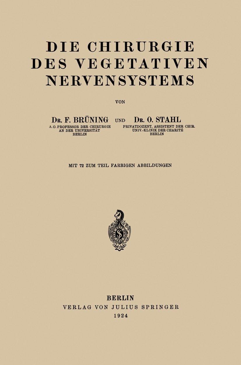 Titlebook: Die Chirurgie des Vegetativen Nervensystems; F. Brüning,O. Stahl Book 1924 Julius Springer in Berlin 1924 Anatomie.Chirurgie.Epilepsie.Ner Titlebook: Die Chirurgie des Vegetativen Nervensystems; F. Brüning,O. Stahl Book 1924 Julius Springer in Berlin 1924 Anatomie.Chirurgie.Epilepsie.Ner