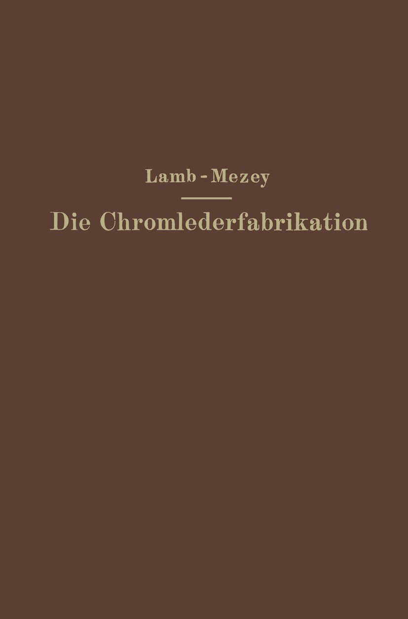 Titlebook: Die Chromlederfabrikation; M. C. Lamb Book 1925 Berlin Verlag von Julius Springer 1925 Basizität.Chemikalie.Leder.Lösen.Mischen.Reduktion. Titlebook: Die Chromlederfabrikation; M. C. Lamb Book 1925 Berlin Verlag von Julius Springer 1925 Basizität.Chemikalie.Leder.Lösen.Mischen.Reduktion.