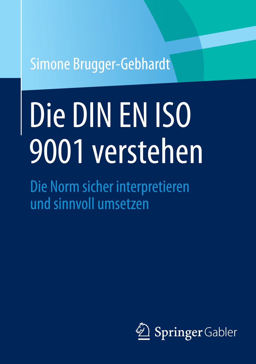 Titlebook: Die DIN EN ISO 9001 verstehen; Die Norm sicher inte Simone Brugger-Gebhardt Book 20141st edition Springer Fachmedien Wiesbaden 2014 Auditie Titlebook: Die DIN EN ISO 9001 verstehen; Die Norm sicher inte Simone Brugger-Gebhardt Book 20141st edition Springer Fachmedien Wiesbaden 2014 Auditie