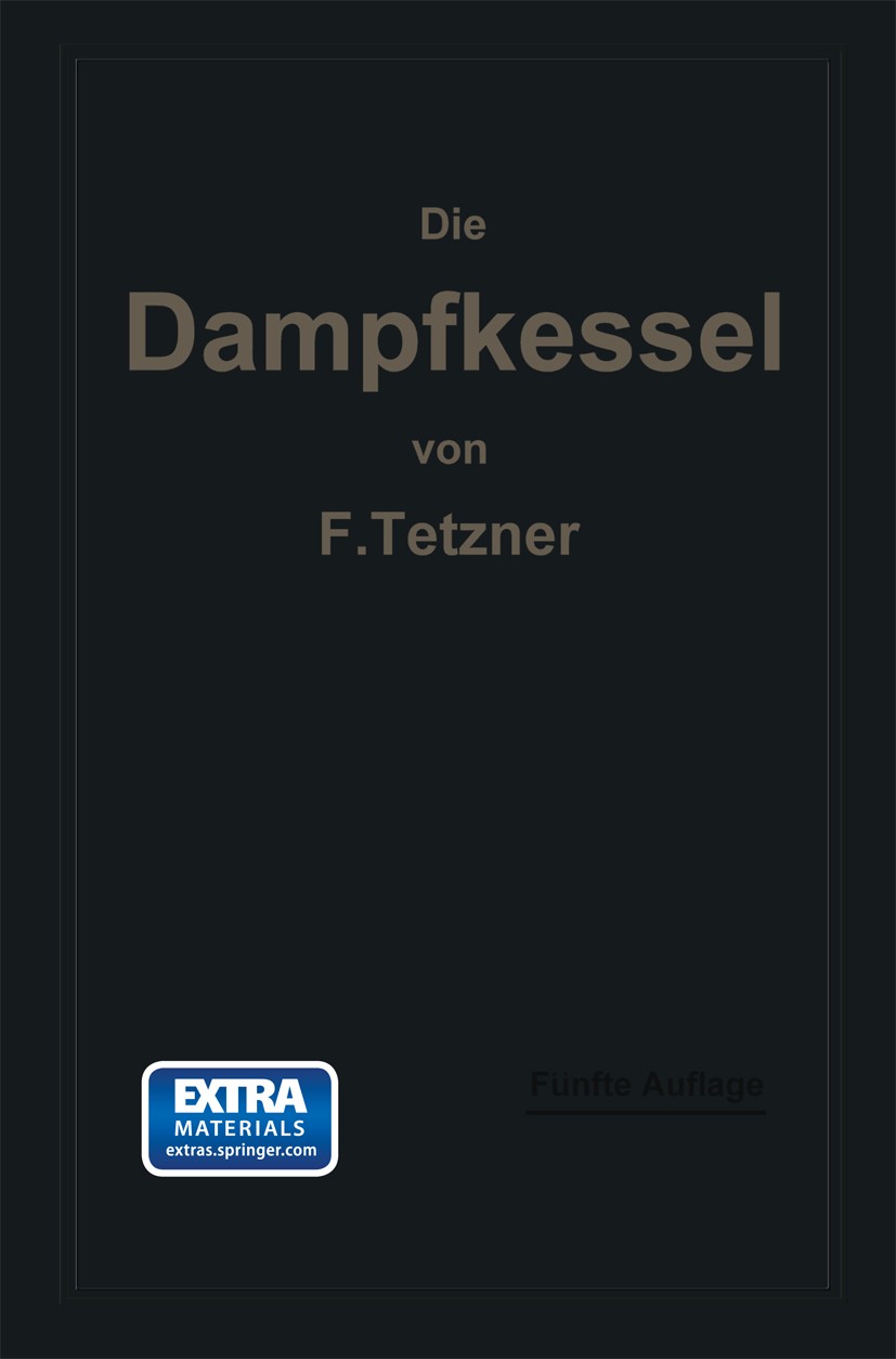 Titlebook: Die Dampfkessel; Lehr- und Handbuch f F. Tetzner (Professor, Oberlehrer) Book 1914Latest edition Springer-Verlag Berlin Heidelberg 1914 Kes Titlebook: Die Dampfkessel; Lehr- und Handbuch f F. Tetzner (Professor, Oberlehrer) Book 1914Latest edition Springer-Verlag Berlin Heidelberg 1914 Kes