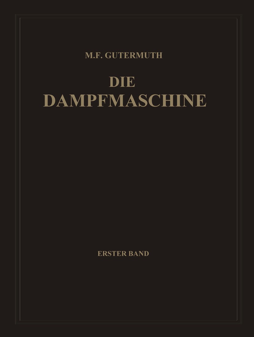 Titlebook: Die Dampfmaschine; Erster Band: Allgeme M. F. Gutermuth,A. Watzinger (Professor) Book 1928 Springer-Verlag Berlin Heidelberg 1928 Titlebook: Die Dampfmaschine; Erster Band: Allgeme M. F. Gutermuth,A. Watzinger (Professor) Book 1928 Springer-Verlag Berlin Heidelberg 1928