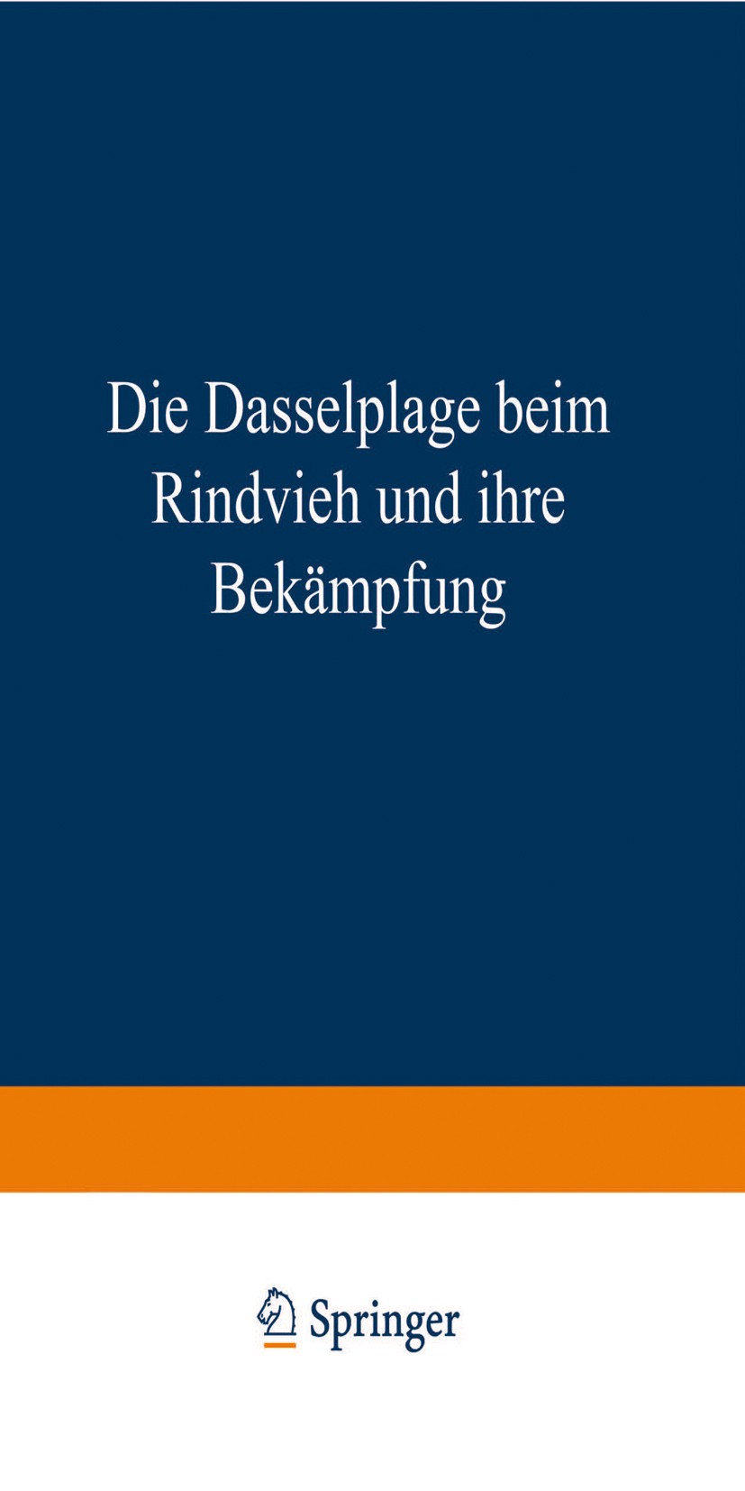 Titlebook: Die Dasselplage beim Rindvieh und ihre Bekämpfung; Dasselfliegen-Merkbl Julius Springer Book 1910 Springer-Verlag Berlin Heidelberg 1910 Be Titlebook: Die Dasselplage beim Rindvieh und ihre Bekämpfung; Dasselfliegen-Merkbl Julius Springer Book 1910 Springer-Verlag Berlin Heidelberg 1910 Be