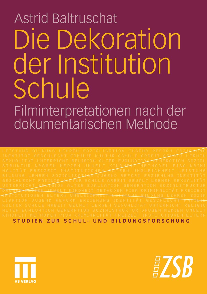 Titlebook: Die Dekoration der Institution Schule; Filminterpretationen Astrid Baltruschat Book 2010 VS Verlag für Sozialwissenschaften | Springer Fach Titlebook: Die Dekoration der Institution Schule; Filminterpretationen Astrid Baltruschat Book 2010 VS Verlag für Sozialwissenschaften | Springer Fach