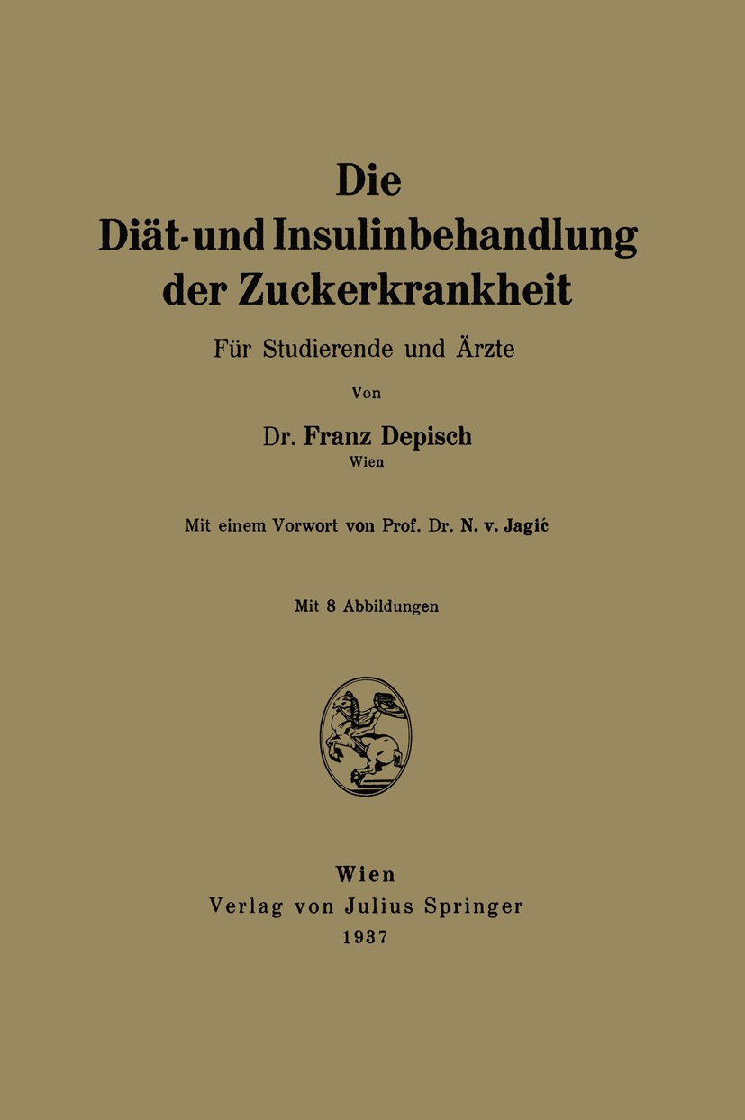 Titlebook: Die Diät- und Insulinbehandlung der Zuckerkrankheit; Für Studierende und Franz Depisch Book 1937 Julius Springer in Vienna 1937 Behandlung Titlebook: Die Diät- und Insulinbehandlung der Zuckerkrankheit; Für Studierende und Franz Depisch Book 1937 Julius Springer in Vienna 1937 Behandlung