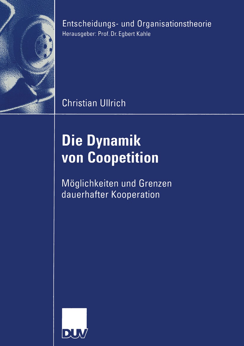 Titlebook: Die Dynamik von Coopetition; Möglichkeiten und Gr Christian Ullrich Book 2004 Springer Fachmedien Wiesbaden 2004 Coopetition.Dynamik.Entsch Titlebook: Die Dynamik von Coopetition; Möglichkeiten und Gr Christian Ullrich Book 2004 Springer Fachmedien Wiesbaden 2004 Coopetition.Dynamik.Entsch