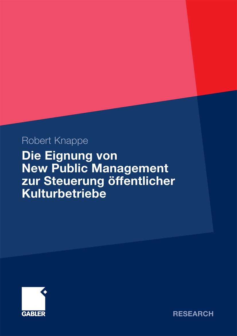Titlebook: Die Eignung von New Public Management zur Steuerung öffentlicher Kulturbetriebe; Robert Knappe Book 2010 Gabler Verlag | Springer Fachmedi Titlebook: Die Eignung von New Public Management zur Steuerung öffentlicher Kulturbetriebe; Robert Knappe Book 2010 Gabler Verlag | Springer Fachmedi