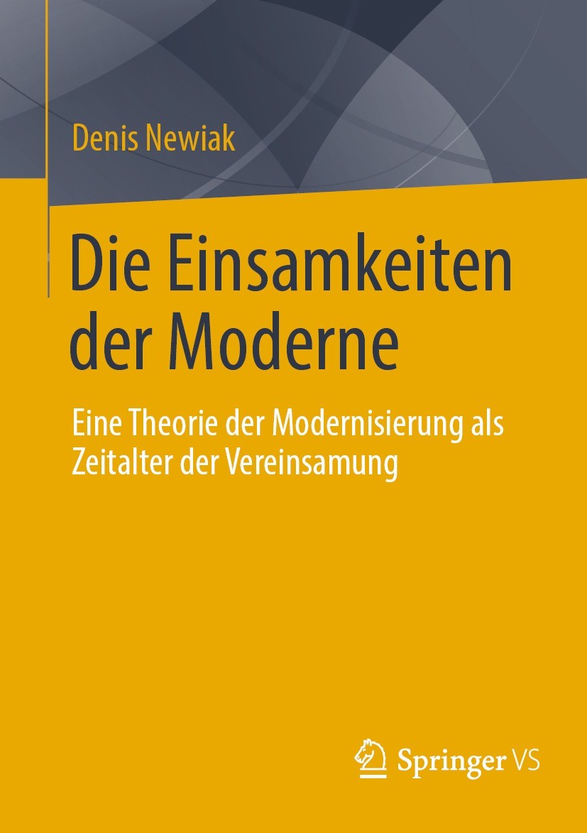 Titlebook: Die Einsamkeiten der Moderne; Eine Theorie der Mod Denis Newiak Book 2022 Der/die Herausgeber bzw. der/die Autor(en), exklusiv lizenziert a Titlebook: Die Einsamkeiten der Moderne; Eine Theorie der Mod Denis Newiak Book 2022 Der/die Herausgeber bzw. der/die Autor(en), exklusiv lizenziert a