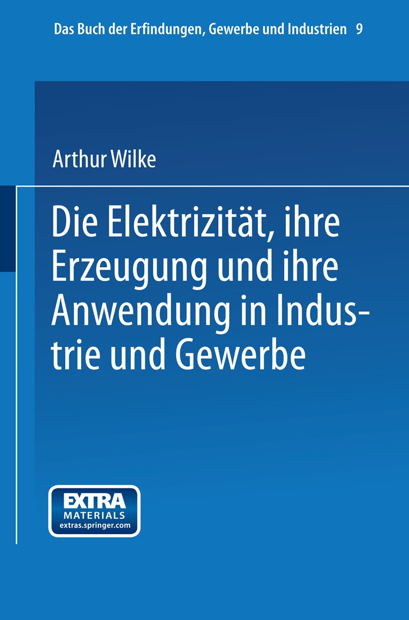 Titlebook: Die Elektrizität, ihre Erzeugung und ihre Anwendung in Industrie und Gewerbe; Arthur Wilke Book 1893Latest edition Springer-Verlag Berlin Titlebook: Die Elektrizität, ihre Erzeugung und ihre Anwendung in Industrie und Gewerbe; Arthur Wilke Book 1893Latest edition Springer-Verlag Berlin