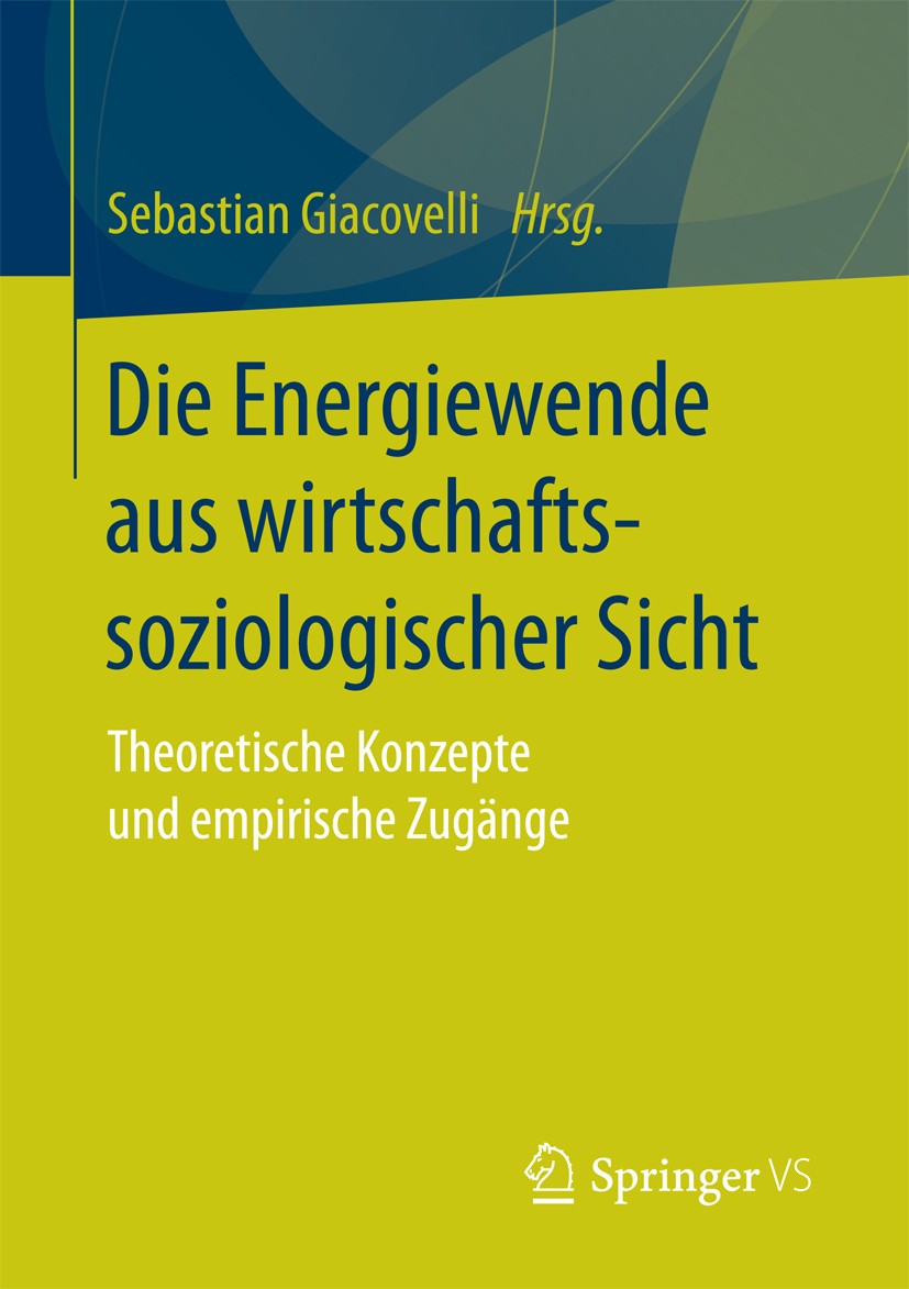 Titlebook: Die Energiewende aus wirtschaftssoziologischer Sicht; Theoretische Konzept Sebastian Giacovelli Book 2017 Springer Fachmedien Wiesbaden Gmb Titlebook: Die Energiewende aus wirtschaftssoziologischer Sicht; Theoretische Konzept Sebastian Giacovelli Book 2017 Springer Fachmedien Wiesbaden Gmb
