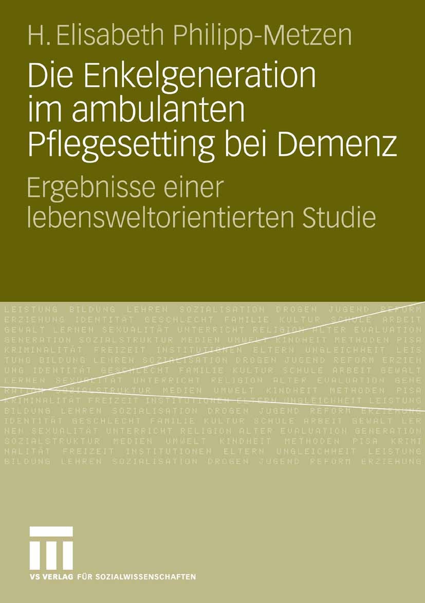 Titlebook: Die Enkelgeneration im ambulanten Pflegesetting bei Demenz; Ergebnisse einer leb H. Elisabeth Philipp-Metzen Book 2008 VS Verlag für Sozial Titlebook: Die Enkelgeneration im ambulanten Pflegesetting bei Demenz; Ergebnisse einer leb H. Elisabeth Philipp-Metzen Book 2008 VS Verlag für Sozial