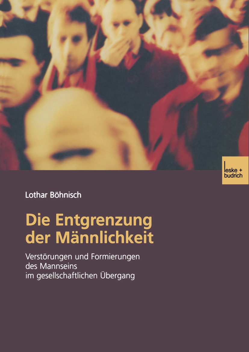 Titlebook: Die Entgrenzung der Männlichkeit; Verstörungen und For Lothar Böhnisch Book 2003 Leske + Budrich, Opladen 2003 Entfremdung.Erwachsene.Gende Titlebook: Die Entgrenzung der Männlichkeit; Verstörungen und For Lothar Böhnisch Book 2003 Leske + Budrich, Opladen 2003 Entfremdung.Erwachsene.Gende