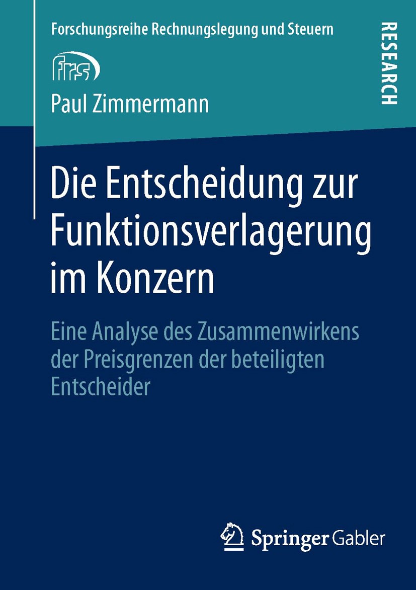 Titlebook: Die Entscheidung zur Funktionsverlagerung im Konzern; Eine Analyse des Zus Paul Zimmermann Book 2013 Springer Fachmedien Wiesbaden 2013 Ein Titlebook: Die Entscheidung zur Funktionsverlagerung im Konzern; Eine Analyse des Zus Paul Zimmermann Book 2013 Springer Fachmedien Wiesbaden 2013 Ein