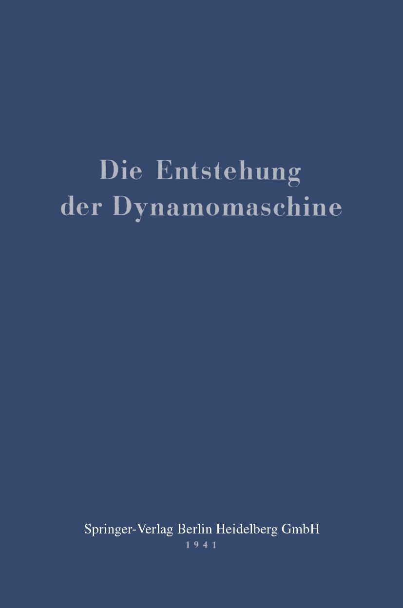 Titlebook: Die Entstehung der Dynamomaschine; Otto Mahr Book 1941 Springer-Verlag Berlin Heidelberg 1941 Dynamo.Forschung.Maschine Titlebook: Die Entstehung der Dynamomaschine; Otto Mahr Book 1941 Springer-Verlag Berlin Heidelberg 1941 Dynamo.Forschung.Maschine