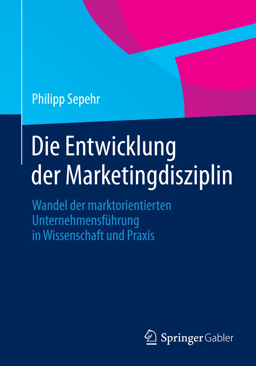 Titlebook: Die Entwicklung der Marketingdisziplin; Wandel der marktorie Philipp Sepehr Book 2014 Springer Fachmedien Wiesbaden 2014 Entwicklung des Ma Titlebook: Die Entwicklung der Marketingdisziplin; Wandel der marktorie Philipp Sepehr Book 2014 Springer Fachmedien Wiesbaden 2014 Entwicklung des Ma