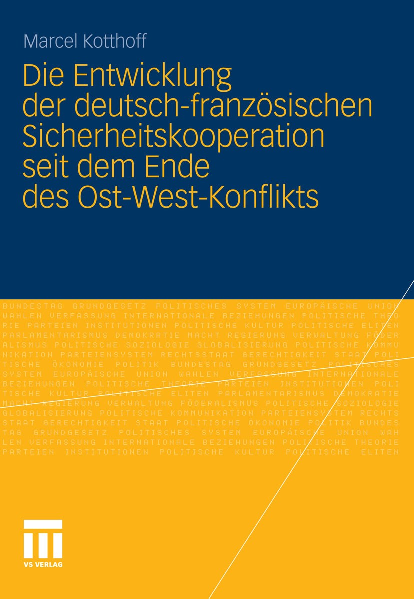 Titlebook: Die Entwicklung der deutsch-französischen Sicherheitskooperation seit dem Ende des Ost-West-Konflikt; Marcel Kotthoff Book 2011 VS Verlag Titlebook: Die Entwicklung der deutsch-französischen Sicherheitskooperation seit dem Ende des Ost-West-Konflikt; Marcel Kotthoff Book 2011 VS Verlag