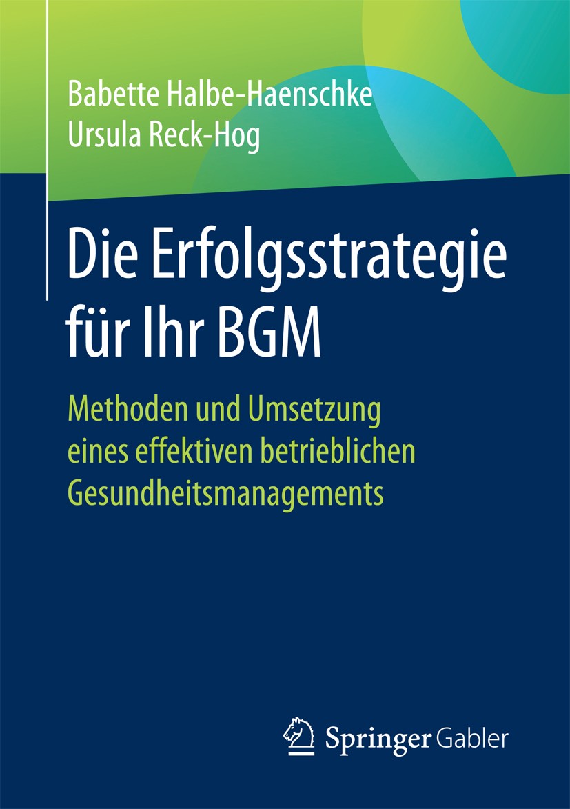 Titlebook: Die Erfolgsstrategie für Ihr BGM; Methoden und Umsetzu Babette Halbe-Haenschke,Ursula Reck-Hog Book 2017 Springer Fachmedien Wiesbaden GmbH Titlebook: Die Erfolgsstrategie für Ihr BGM; Methoden und Umsetzu Babette Halbe-Haenschke,Ursula Reck-Hog Book 2017 Springer Fachmedien Wiesbaden GmbH