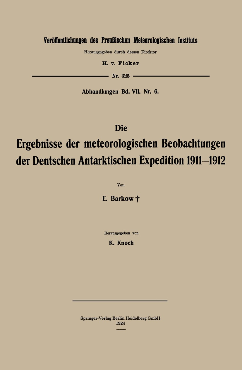 Titlebook: Die Ergebnisse der meteorologischen Beobachtungen der Deutschen Antarktischen Expedition 1911–1912; E. Barkow,K. Knoch Book 1924 Springer- Titlebook: Die Ergebnisse der meteorologischen Beobachtungen der Deutschen Antarktischen Expedition 1911–1912; E. Barkow,K. Knoch Book 1924 Springer-