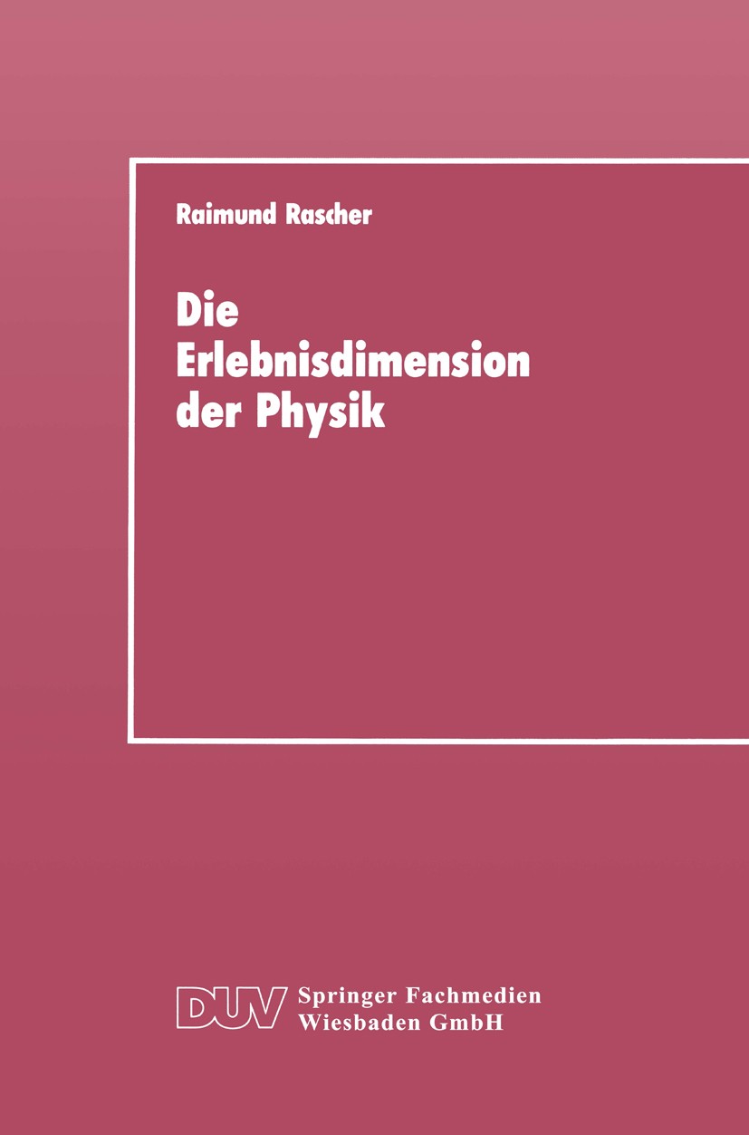 Titlebook: Die Erlebnisdimension der Physik; Eine Analyse ihrer E Raimund Rascher Book 1989 Springer Fachmedien Wiesbaden 1989 Bewegung.Experiment.Exp Titlebook: Die Erlebnisdimension der Physik; Eine Analyse ihrer E Raimund Rascher Book 1989 Springer Fachmedien Wiesbaden 1989 Bewegung.Experiment.Exp