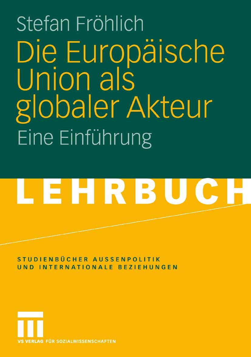 Titlebook: Die Europäische Union als globaler Akteur; Eine Einführung Stefan Fröhlich Textbook 20081st edition VS Verlag für Sozialwissenschaften | Sp Titlebook: Die Europäische Union als globaler Akteur; Eine Einführung Stefan Fröhlich Textbook 20081st edition VS Verlag für Sozialwissenschaften | Sp