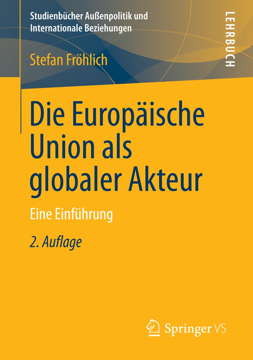 Titlebook: Die Europäische Union als globaler Akteur; Eine Einführung Stefan Fröhlich Textbook 2014Latest edition Springer Fachmedien Wiesbaden 2014 A Titlebook: Die Europäische Union als globaler Akteur; Eine Einführung Stefan Fröhlich Textbook 2014Latest edition Springer Fachmedien Wiesbaden 2014 A