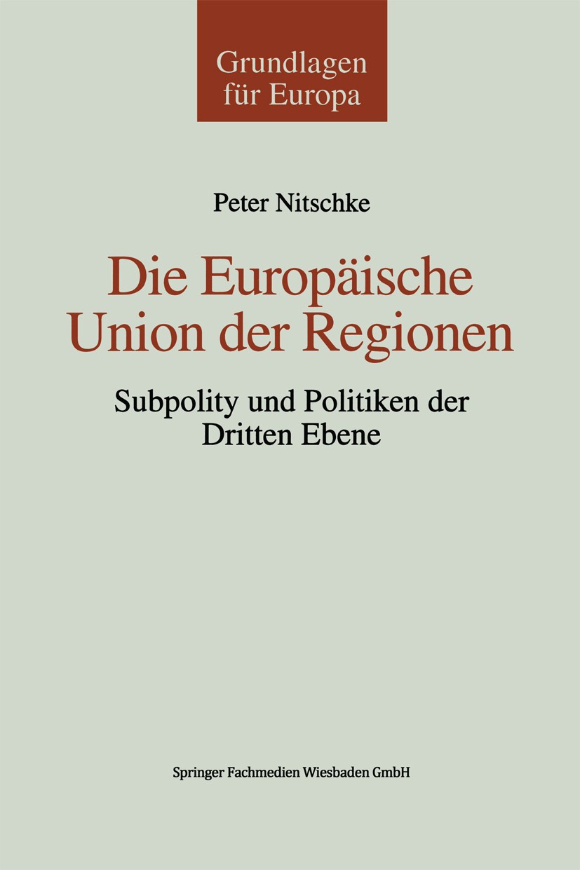 Titlebook: Die Europäische Union der Regionen; Subpolity und Politi Peter Nitschke (Dr. phil., Professor) Book 1999 Springer Fachmedien Wiesbaden 1999 Titlebook: Die Europäische Union der Regionen; Subpolity und Politi Peter Nitschke (Dr. phil., Professor) Book 1999 Springer Fachmedien Wiesbaden 1999