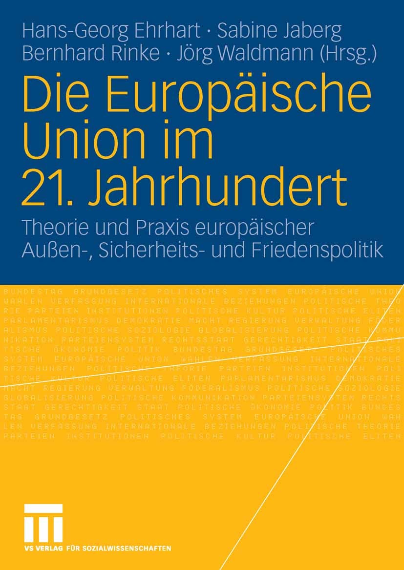 Titlebook: Die Europäische Union im 21. Jahrhundert; Theorie und Praxis e Hans-Georg Ehrhart,Sabine Jaberg,Jörg Waldmann Book 2007 VS Verlag für Sozia Titlebook: Die Europäische Union im 21. Jahrhundert; Theorie und Praxis e Hans-Georg Ehrhart,Sabine Jaberg,Jörg Waldmann Book 2007 VS Verlag für Sozia