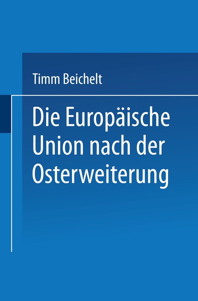 Titlebook: Die Europäische Union nach der Osterweiterung; Timm Beichelt Book 2004 VS Verlag für Sozialwissenschaften | GWV Fachverlage GmbH, Wiesbade Titlebook: Die Europäische Union nach der Osterweiterung; Timm Beichelt Book 2004 VS Verlag für Sozialwissenschaften | GWV Fachverlage GmbH, Wiesbade