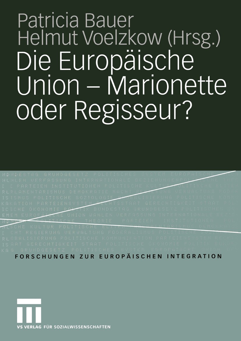 Titlebook: Die Europäische Union — Marionette oder Regisseur?; Festschrift für Inge Patricia Bauer,Helmut Voelzkow Book 2004 VS Verlag für Sozialwisse Titlebook: Die Europäische Union — Marionette oder Regisseur?; Festschrift für Inge Patricia Bauer,Helmut Voelzkow Book 2004 VS Verlag für Sozialwisse