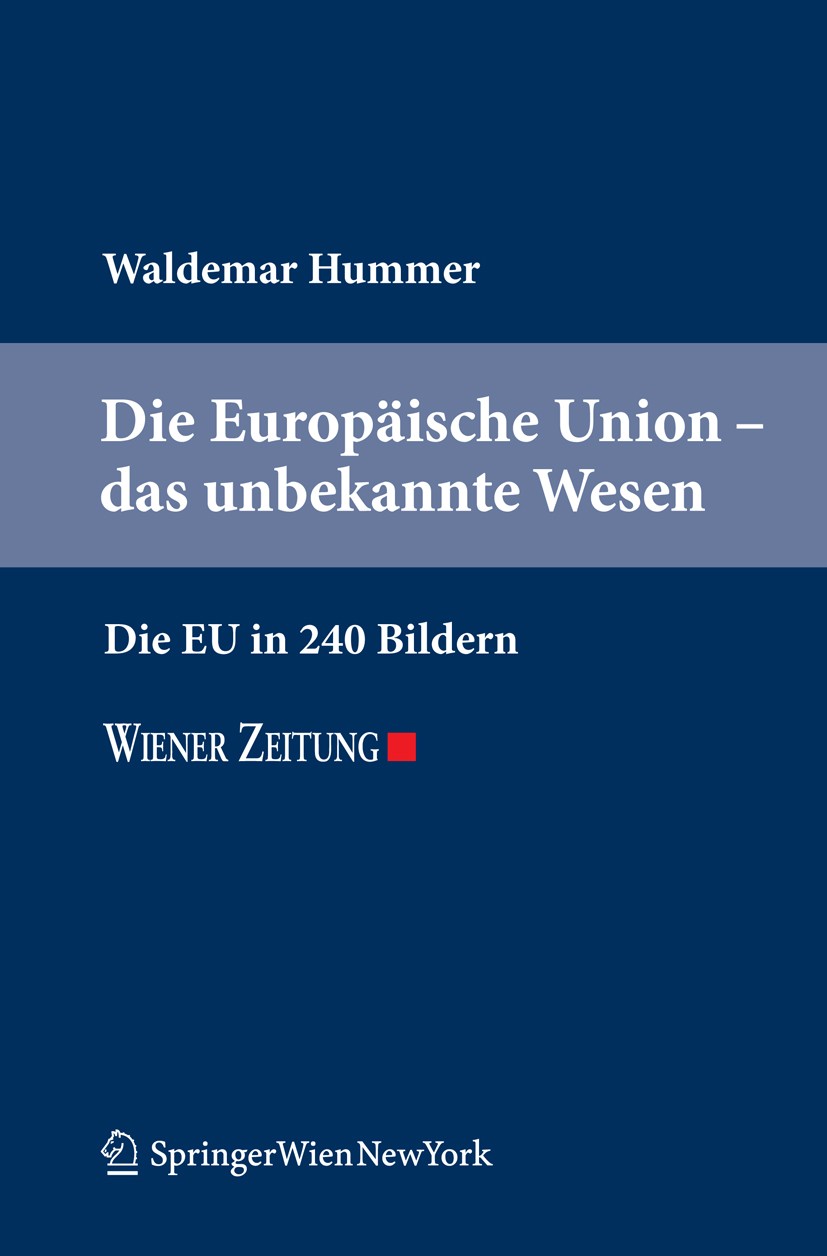 Titlebook: Die Europäische Union - das unbekannte Wesen; Die EU in 240 Bilder Waldemar Hummer Book 2010Latest edition Springer-Verlag GmbH Wien 2010 E Titlebook: Die Europäische Union - das unbekannte Wesen; Die EU in 240 Bilder Waldemar Hummer Book 2010Latest edition Springer-Verlag GmbH Wien 2010 E