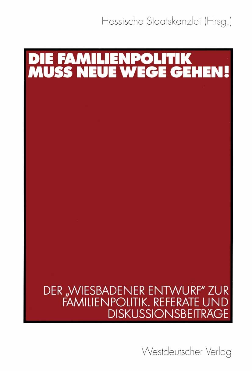 Titlebook: Die Familienpolitik muss neue Wege gehen!; Der „Wiesbadener Ent Hessische Staatskanzlei Textbook 2003 Westdeutscher Verlag GmbH, Wiesbaden Titlebook: Die Familienpolitik muss neue Wege gehen!; Der „Wiesbadener Ent Hessische Staatskanzlei Textbook 2003 Westdeutscher Verlag GmbH, Wiesbaden